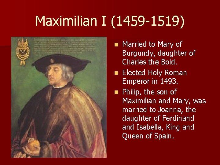 Maximilian I (1459 -1519) Married to Mary of Burgundy, daughter of Charles the Bold.