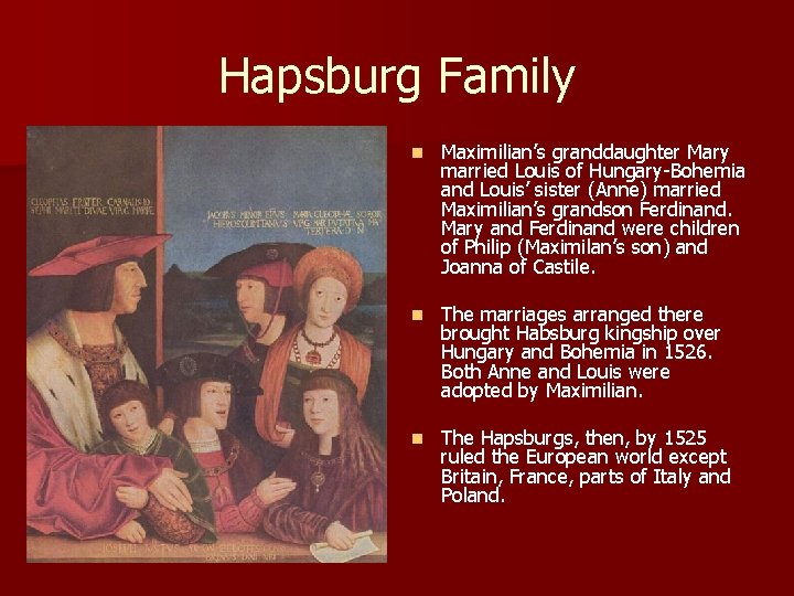 Hapsburg Family n Maximilian’s granddaughter Mary married Louis of Hungary-Bohemia and Louis’ sister (Anne)