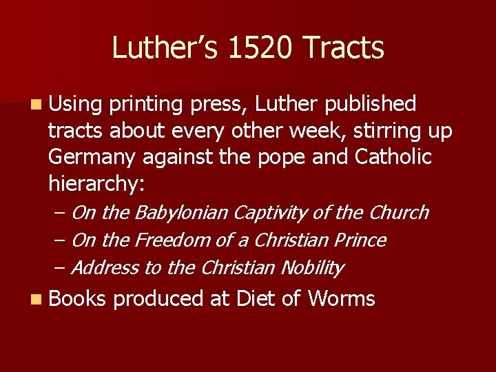 Luther’s 1520 Tracts n Using printing press, Luther published tracts about every other week,