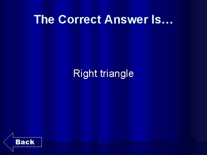 The Correct Answer Is… Right triangle Back 