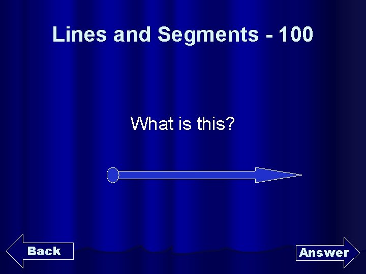 Lines and Segments - 100 What is this? Back Answer 