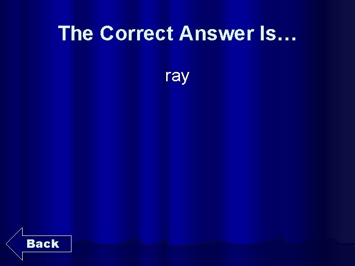 The Correct Answer Is… ray Back 