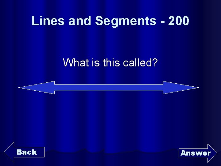 Lines and Segments - 200 What is this called? Back Answer 