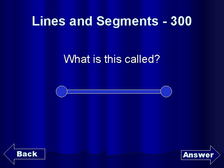 Lines and Segments - 300 What is this called? Back Answer 