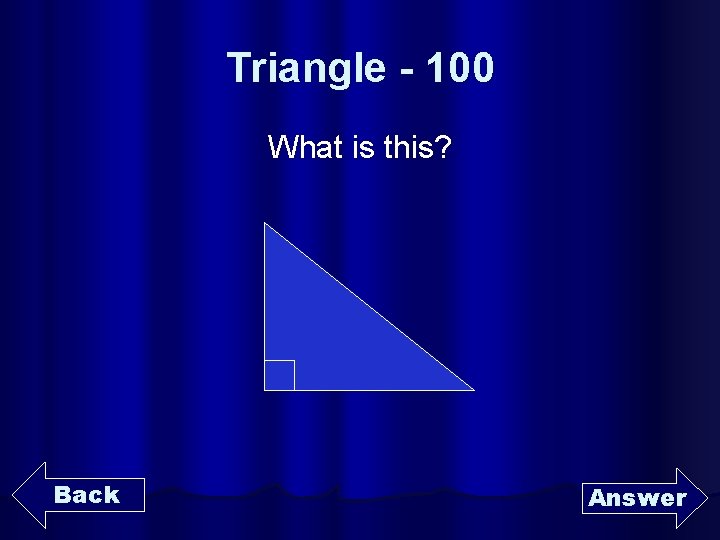 Triangle - 100 What is this? Back Answer 