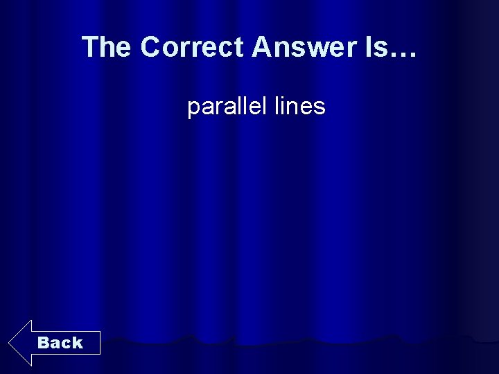 The Correct Answer Is… parallel lines Back 