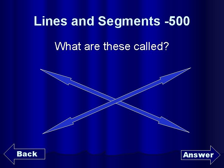 Lines and Segments -500 What are these called? Back Answer 