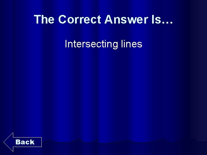 The Correct Answer Is… Intersecting lines Back 