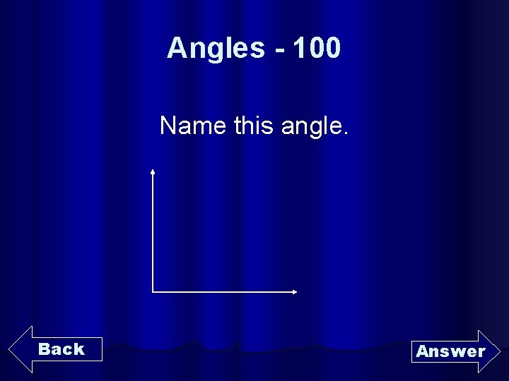 Angles - 100 Name this angle. Back Answer 