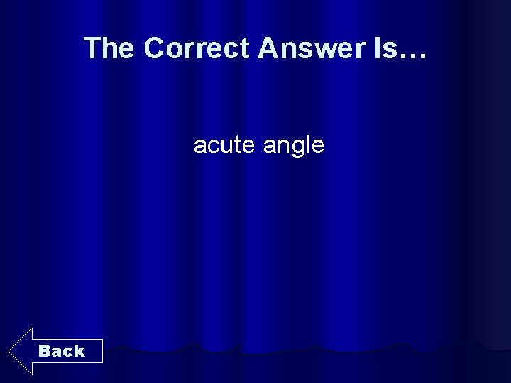 The Correct Answer Is… acute angle Back 