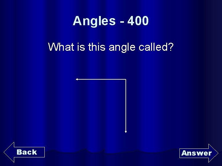 Angles - 400 What is this angle called? Back Answer 