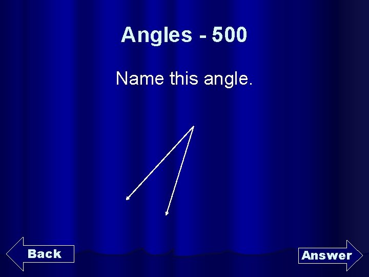 Angles - 500 Name this angle. Back Answer 