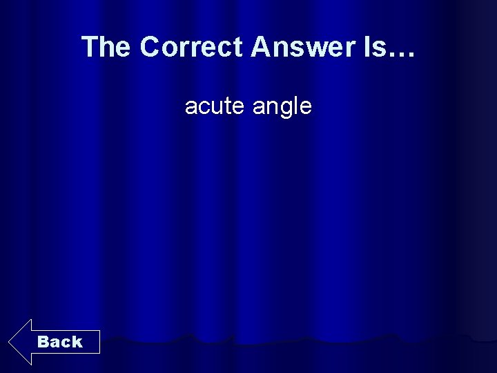 The Correct Answer Is… acute angle Back 
