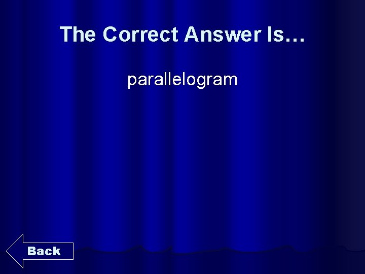 The Correct Answer Is… parallelogram Back 