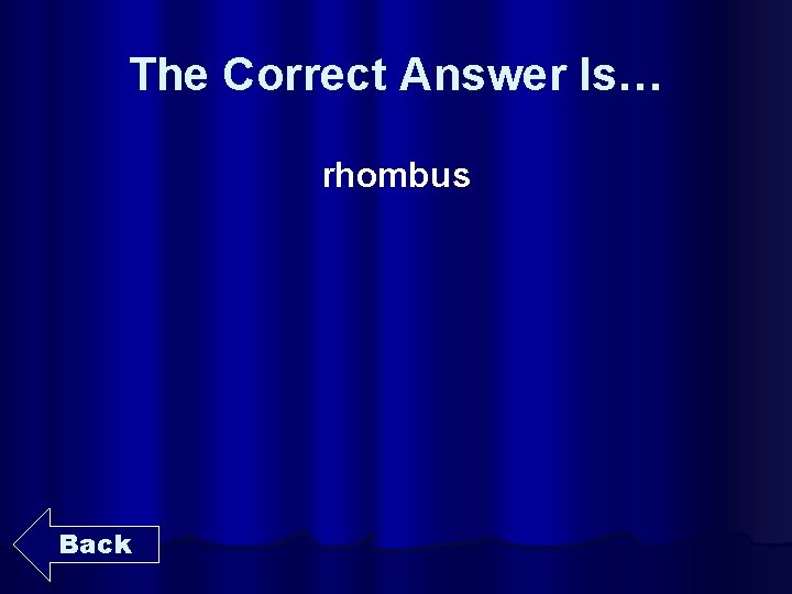 The Correct Answer Is… rhombus Back 