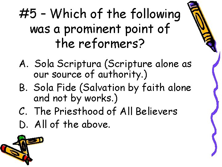 #5 – Which of the following was a prominent point of the reformers? A.