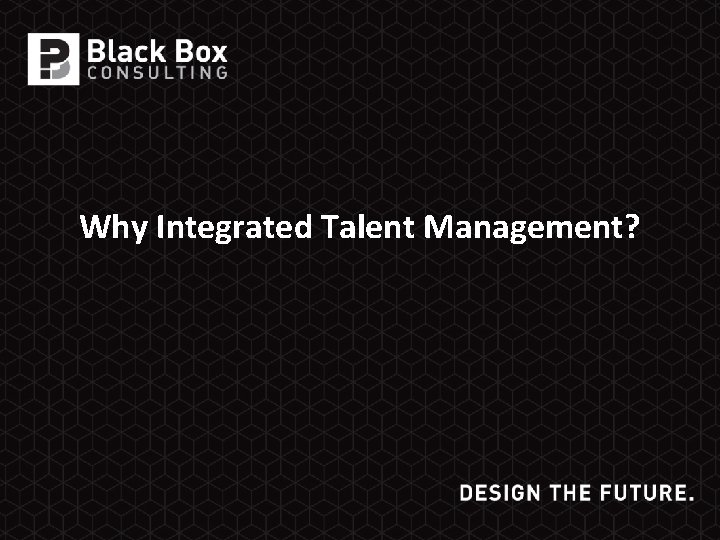 Why Integrated Talent Management? 