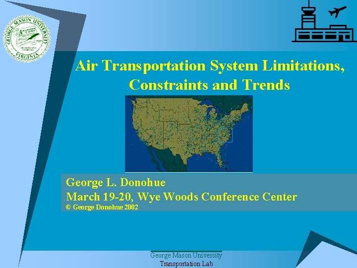 Air Transportation System Limitations, Constraints and Trends George L. Donohue March 19 -20, Wye