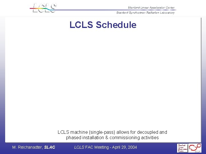 LCLS Schedule LCLS machine (single-pass) allows for decoupled and phased installation & commissioning activities