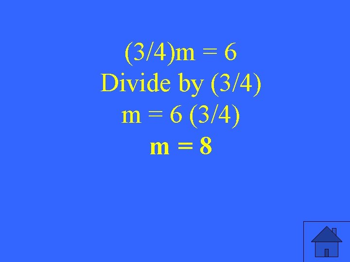 (3/4)m = 6 Divide by (3/4) m = 6 (3/4) m=8 11 