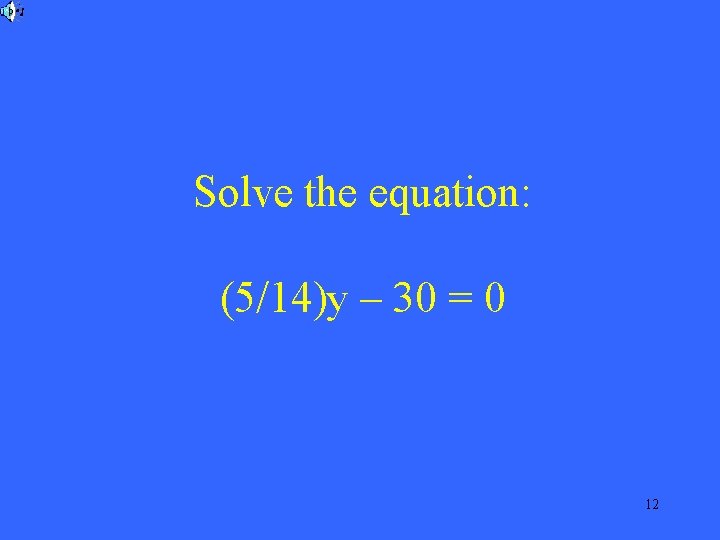 Solve the equation: (5/14)y – 30 = 0 12 