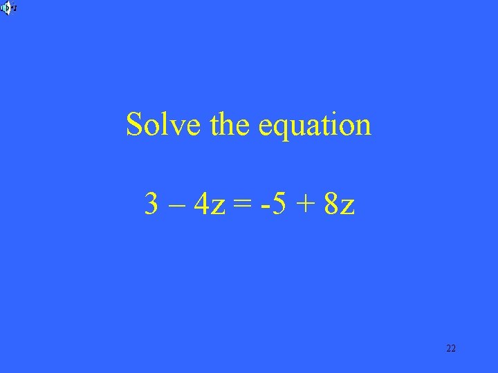 Solve the equation 3 – 4 z = -5 + 8 z 22 