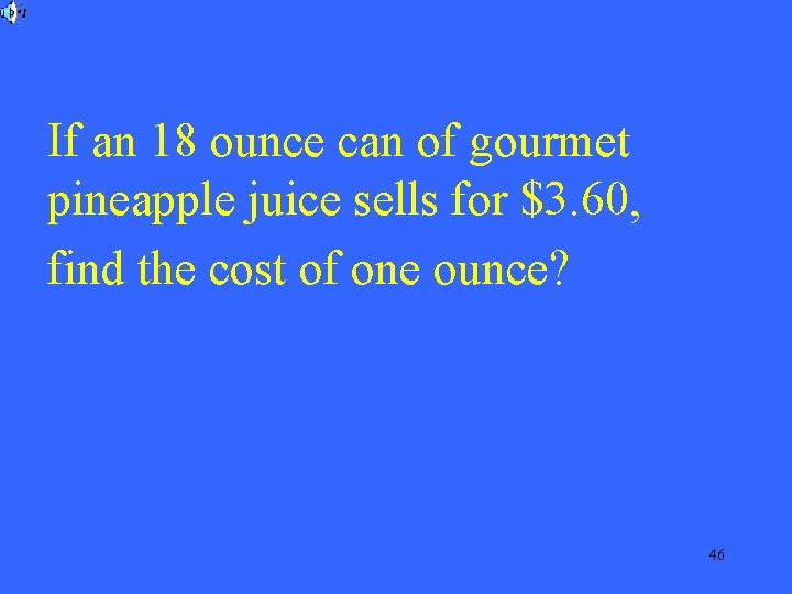 If an 18 ounce can of gourmet pineapple juice sells for $3. 60, find