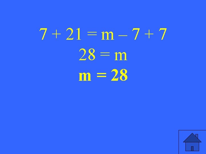7 + 21 = m – 7 + 7 28 = m m =