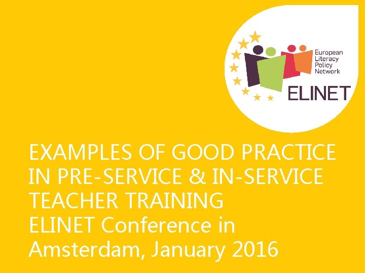 EXAMPLES OF GOOD PRACTICE IN PRE-SERVICE & IN-SERVICE TEACHER TRAINING ELINET Conference in Amsterdam,