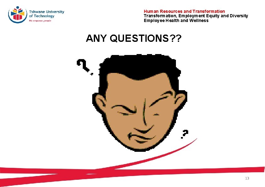Human Resources and Transformation, Employment Equity and Diversity Employee Health and Wellness ANY QUESTIONS? Human Resources and Transformation, Employment Equity and Diversity Employee Health and Wellness ANY QUESTIONS?