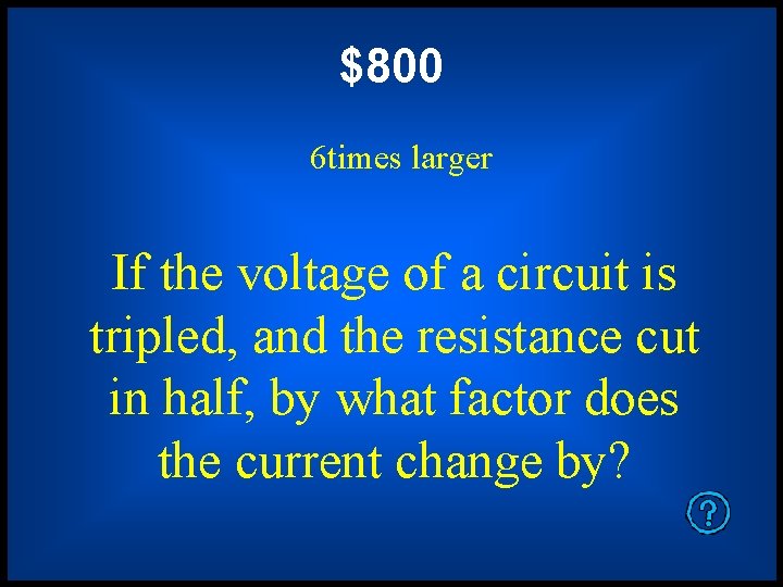 $800 6 times larger If the voltage of a circuit is tripled, and the