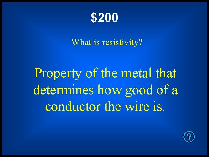 $200 What is resistivity? Property of the metal that determines how good of a