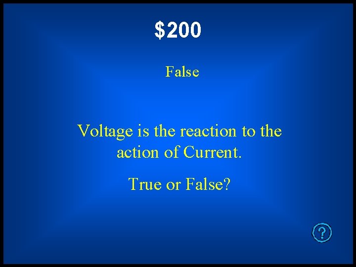 $200 False Voltage is the reaction to the action of Current. True or False?