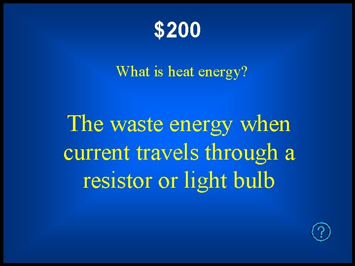 $200 What is heat energy? The waste energy when current travels through a resistor