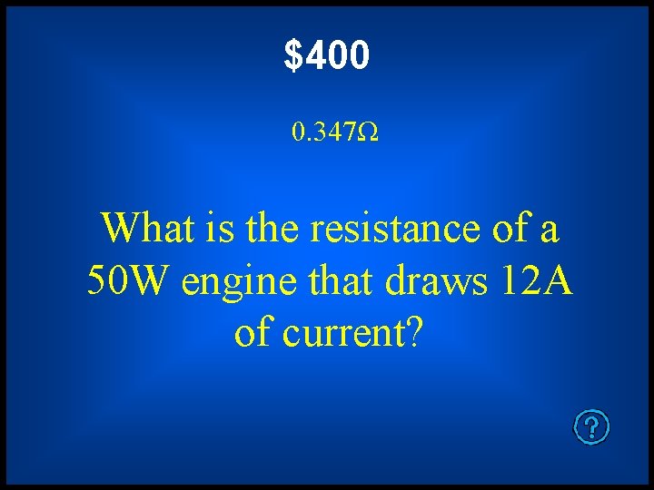 $400 0. 347Ω What is the resistance of a 50 W engine that draws