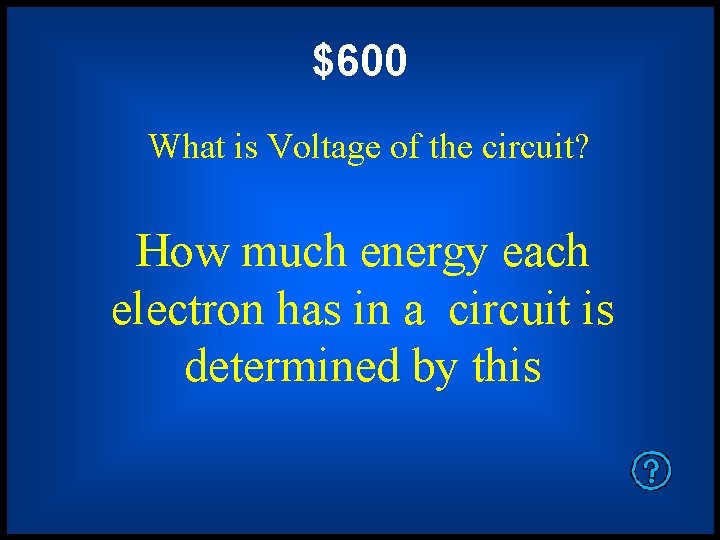 $600 What is Voltage of the circuit? How much energy each electron has in