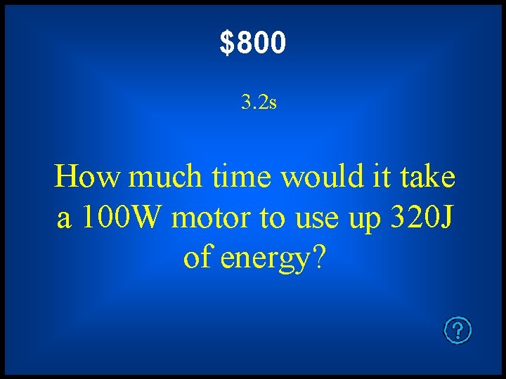 $800 3. 2 s How much time would it take a 100 W motor