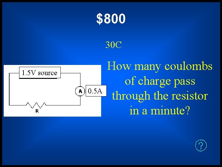 $800 30 C 1. 5 V source 0. 5 A How many coulombs of