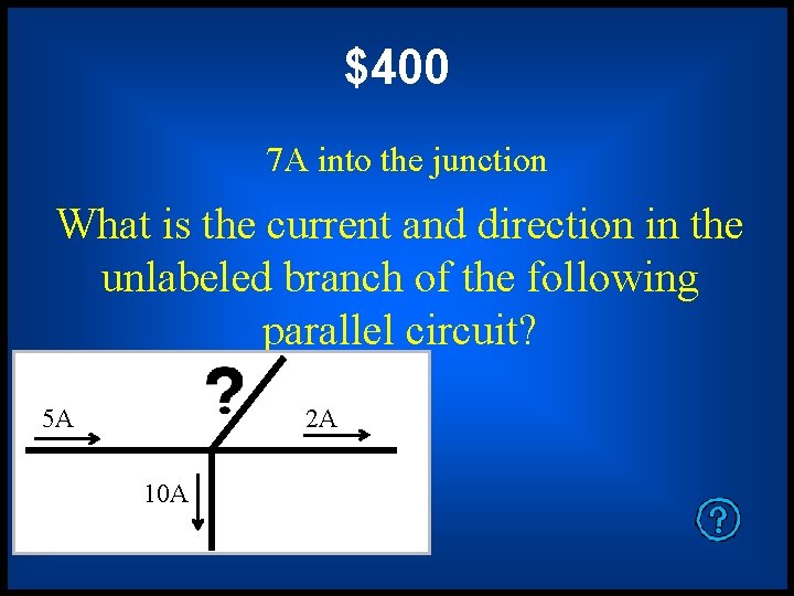 $400 7 A into the junction What is the current and direction in the