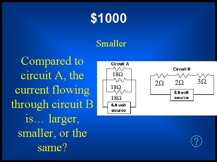 $1000 Smaller Compared to circuit A, the current flowing through circuit B is… larger,