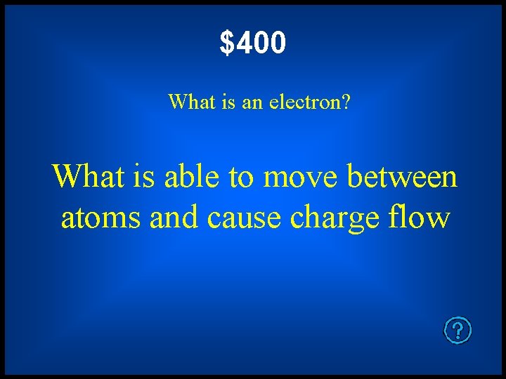 $400 What is an electron? What is able to move between atoms and cause
