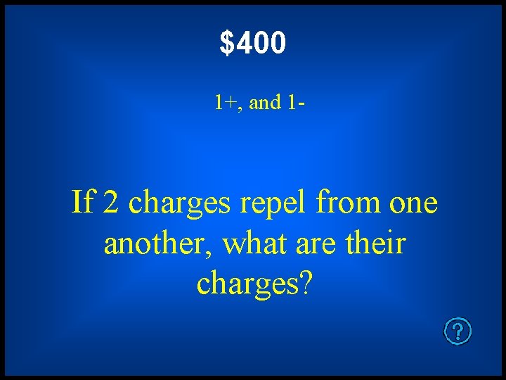 $400 1+, and 1 - If 2 charges repel from one another, what are