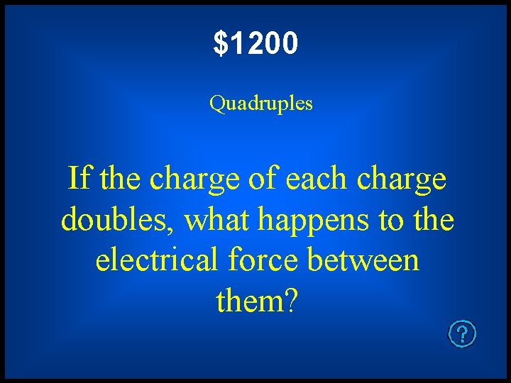 $1200 Quadruples If the charge of each charge doubles, what happens to the electrical