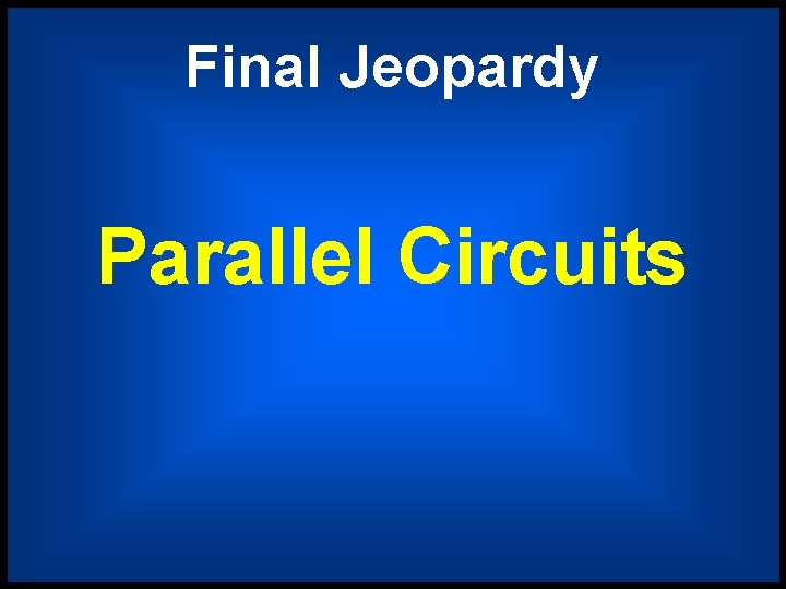 Final Jeopardy Parallel Circuits 