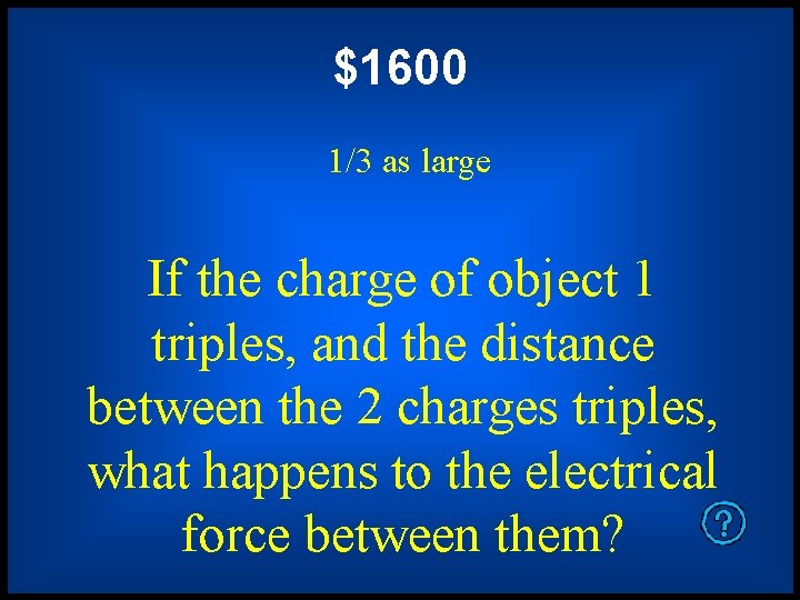 $1600 1/3 as large If the charge of object 1 triples, and the distance