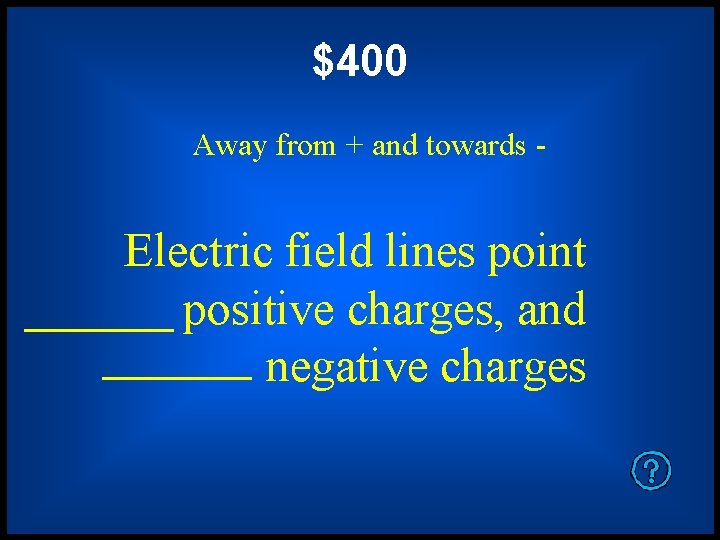 $400 Away from + and towards - Electric field lines point positive charges, and