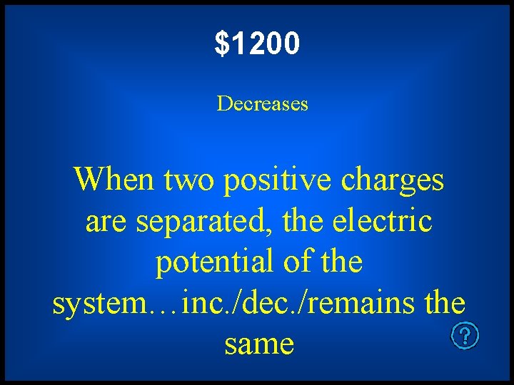 $1200 Decreases When two positive charges are separated, the electric potential of the system…inc.