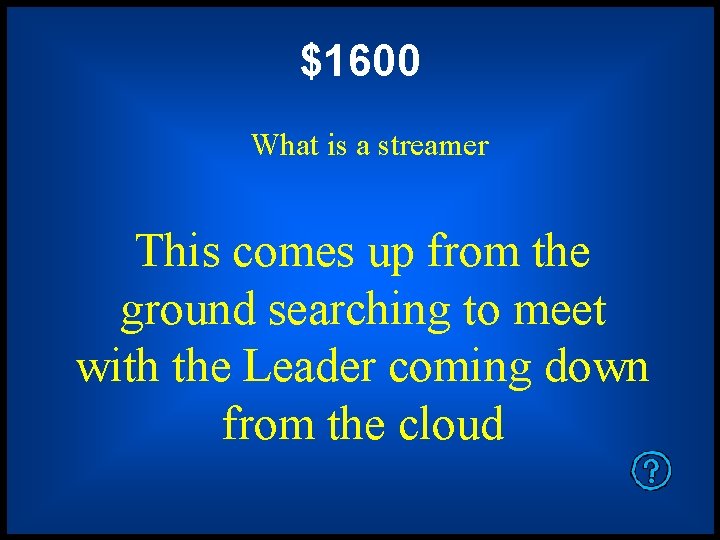 $1600 What is a streamer This comes up from the ground searching to meet