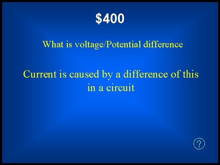 $400 What is voltage/Potential difference Current is caused by a difference of this in