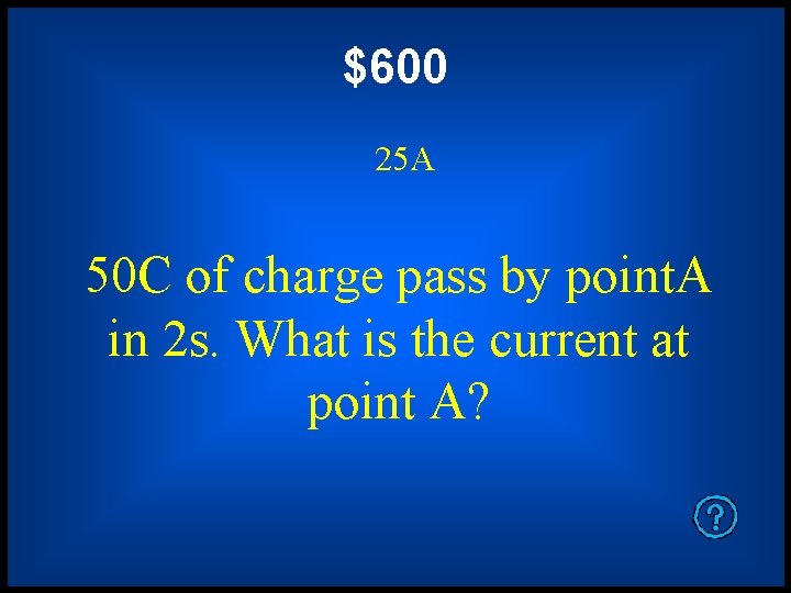 $600 25 A 50 C of charge pass by point. A in 2 s.